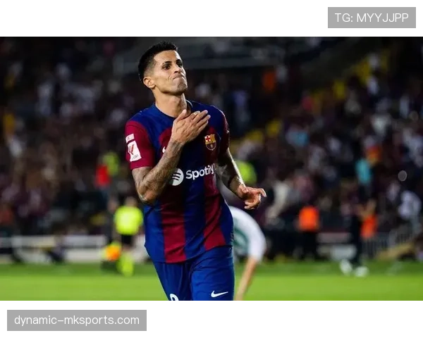 坎塞洛进攻能力持续提升，边路表现稳健